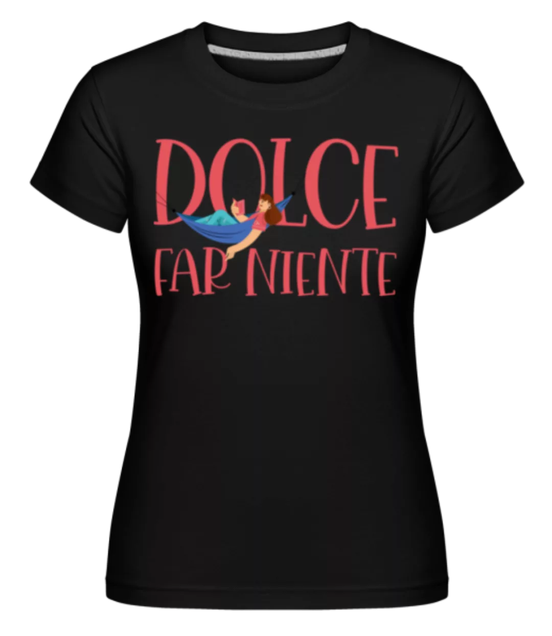 Dolce Far Niente · Shirtinator Frauen T-Shirt günstig online kaufen