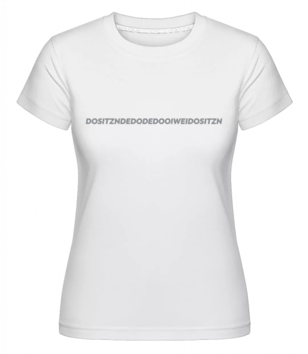 Dositzndedodedooiweidositzn · Shirtinator Frauen T-Shirt günstig online kaufen