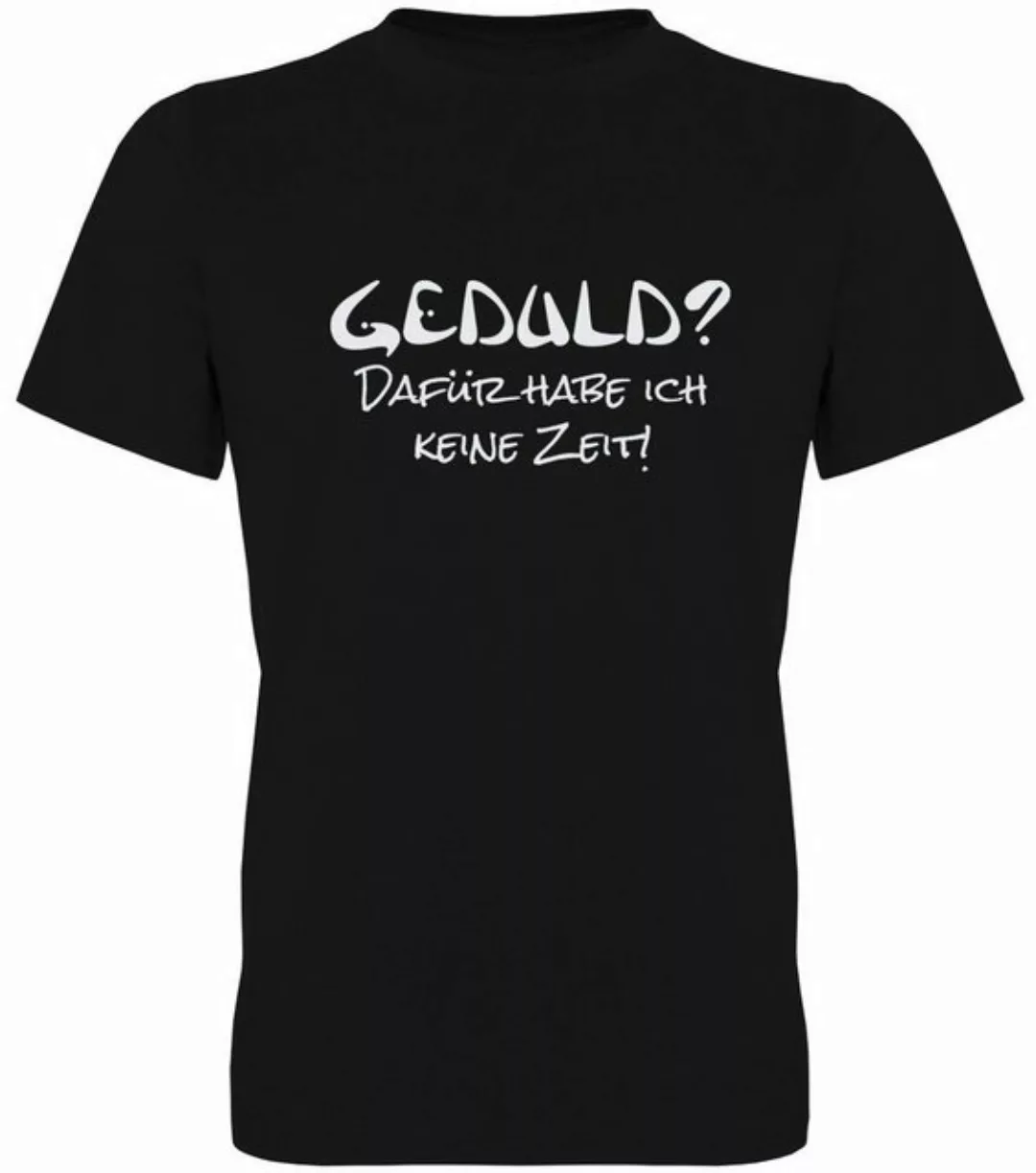 G-graphics T-Shirt Geduld? Dafür habe ich keine Zeit! Herren T-Shirt, mit t günstig online kaufen