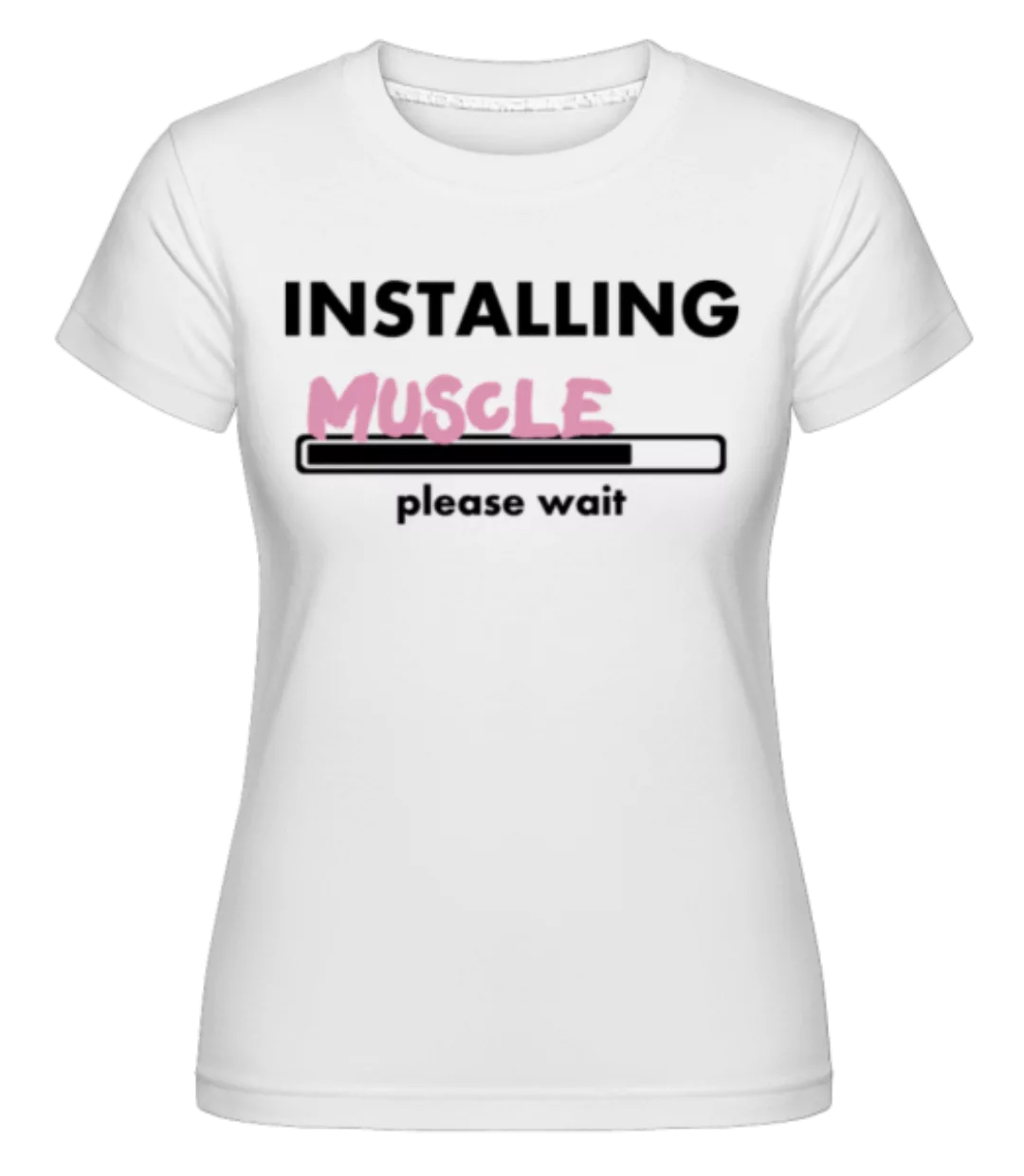 Installing Muscles · Shirtinator Frauen T-Shirt günstig online kaufen
