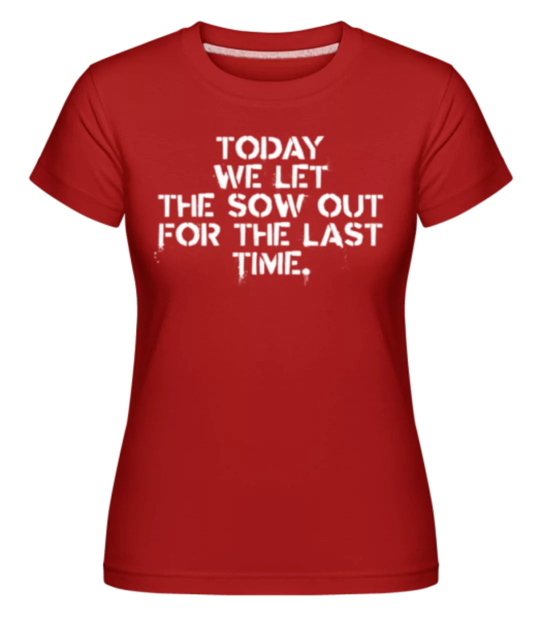 Today We Let The Sow Out · Shirtinator Frauen T-Shirt günstig online kaufen