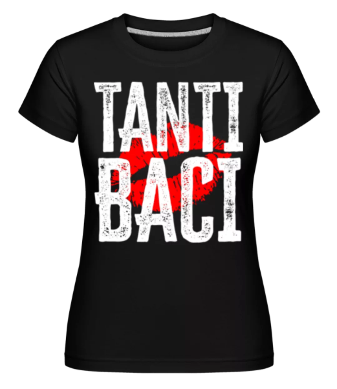 Tanti Baci · Shirtinator Frauen T-Shirt günstig online kaufen