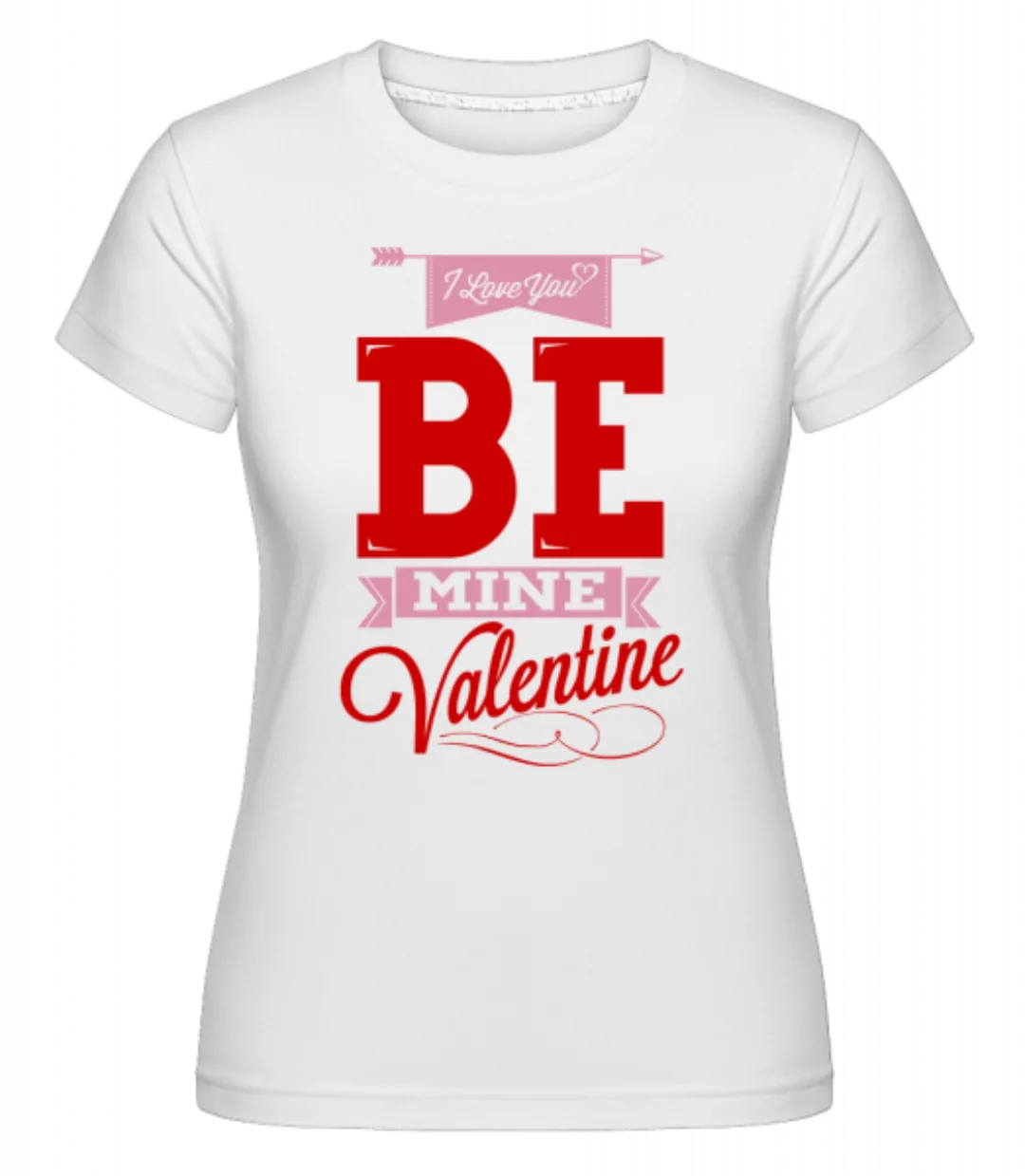 Be Mine Valentine · Shirtinator Frauen T-Shirt günstig online kaufen