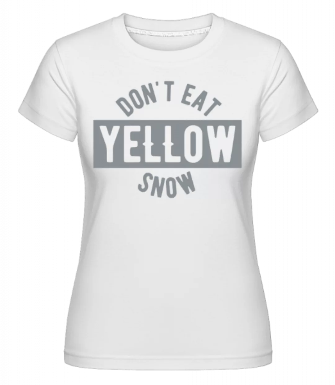 Don't Eat Yellow Snow · Shirtinator Frauen T-Shirt günstig online kaufen