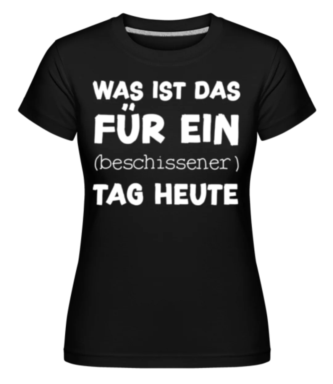 Beschissener Tag Heute · Shirtinator Frauen T-Shirt günstig online kaufen