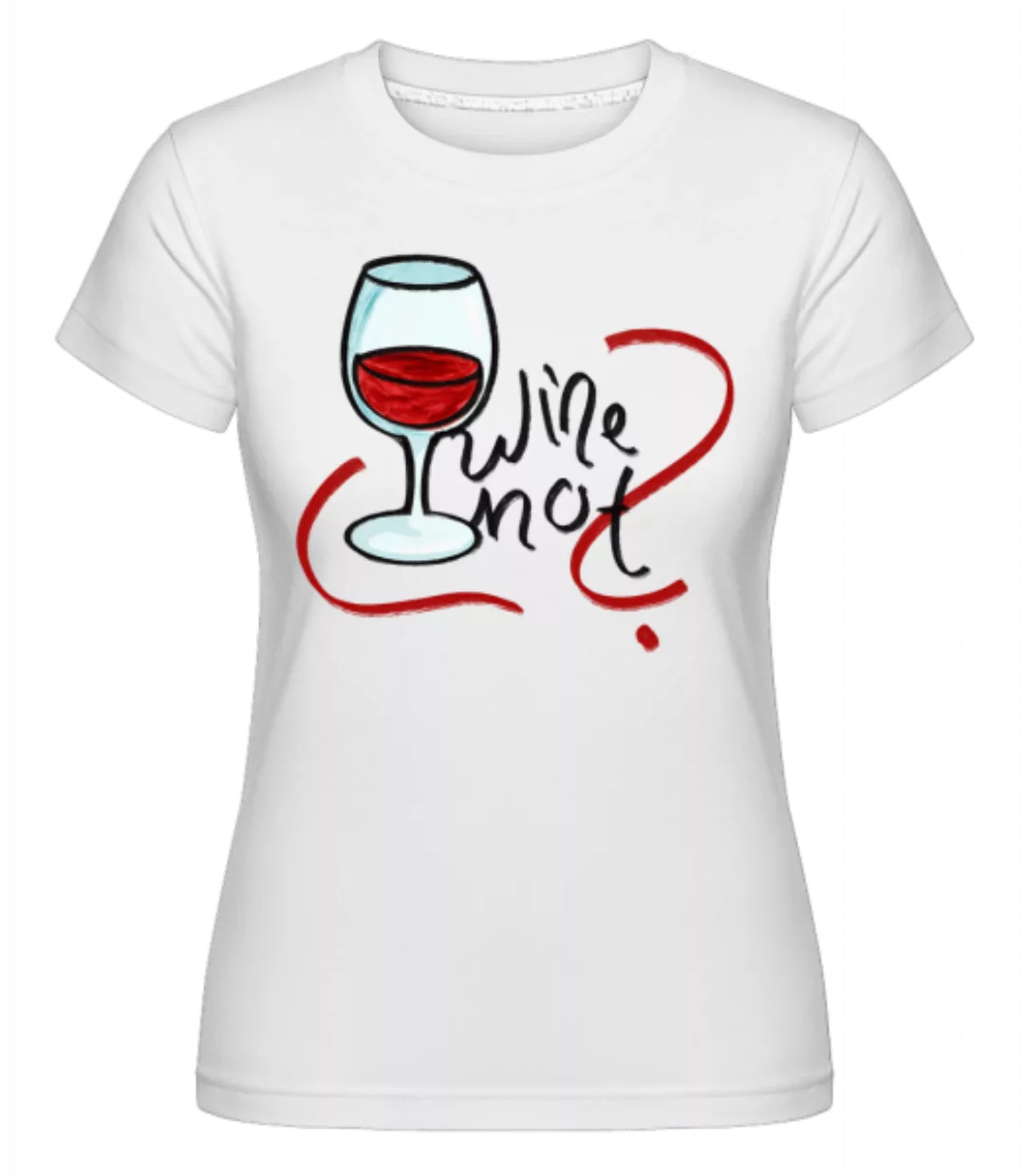 Wine Not · Shirtinator Frauen T-Shirt günstig online kaufen