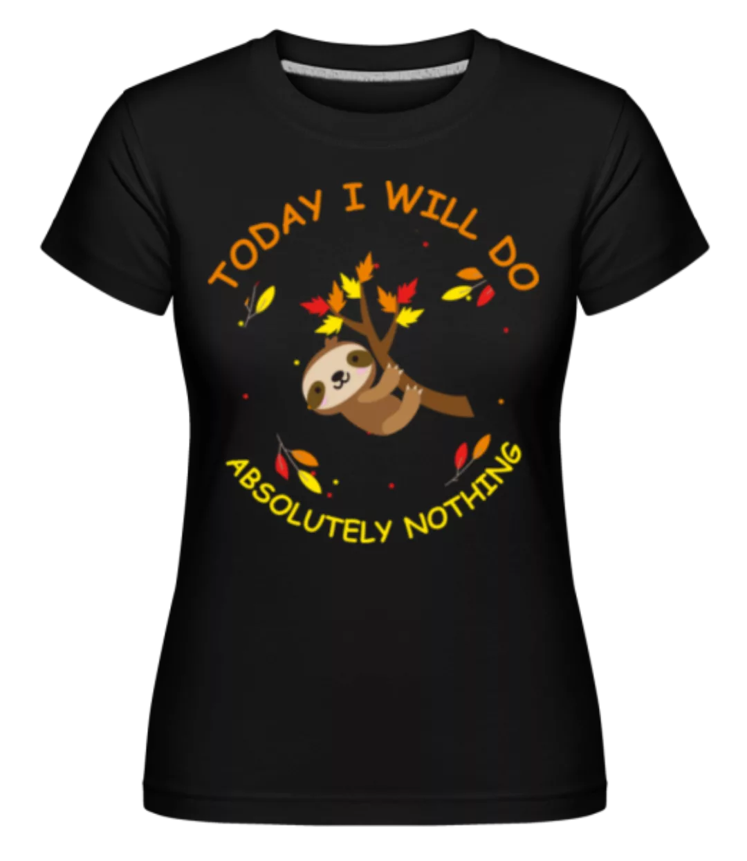 I Will Do Absolutely Nothing · Shirtinator Frauen T-Shirt günstig online kaufen