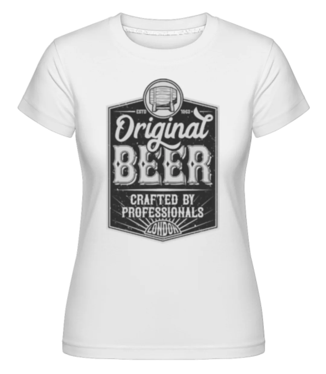 Original Beer · Shirtinator Frauen T-Shirt günstig online kaufen