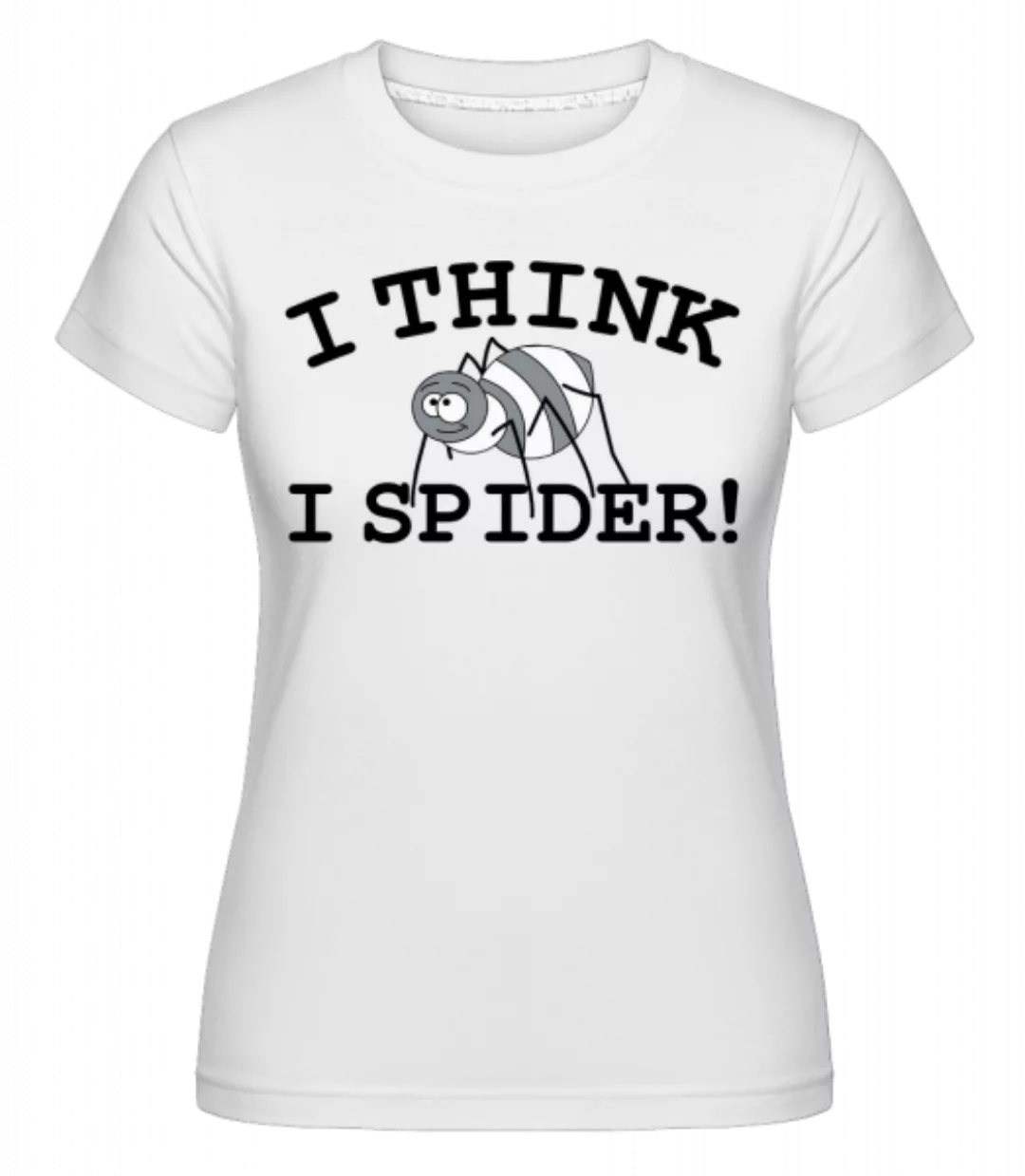 I Think I Spider · Shirtinator Frauen T-Shirt günstig online kaufen