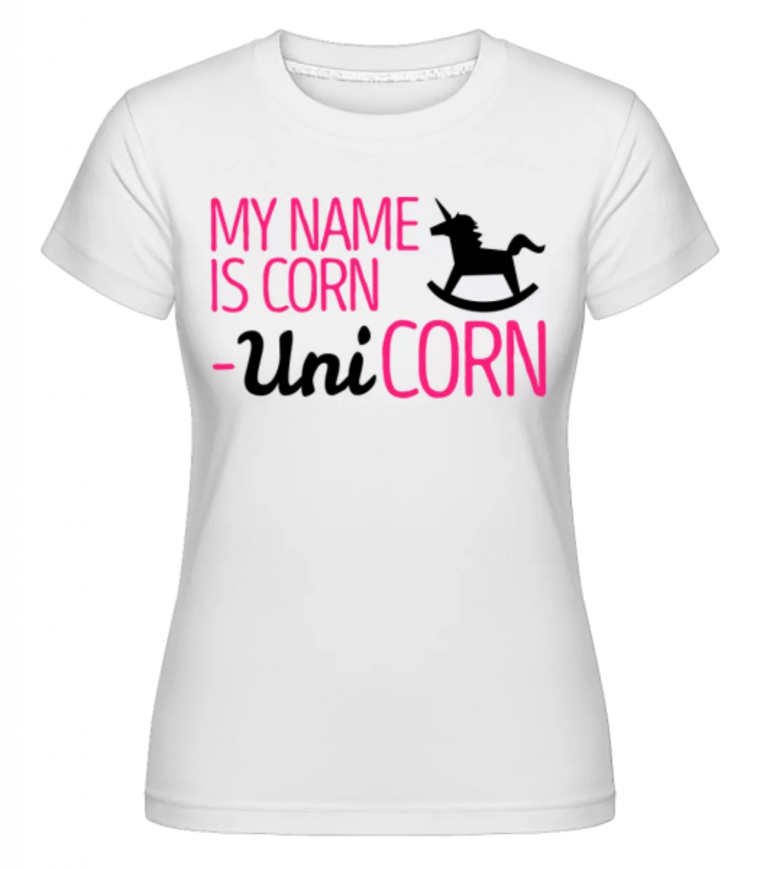 My Name Is Corn, Unicorn · Shirtinator Frauen T-Shirt günstig online kaufen