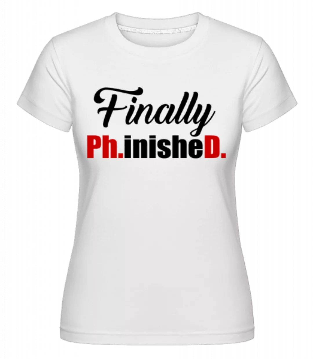 Finally PHinisheD · Shirtinator Frauen T-Shirt günstig online kaufen