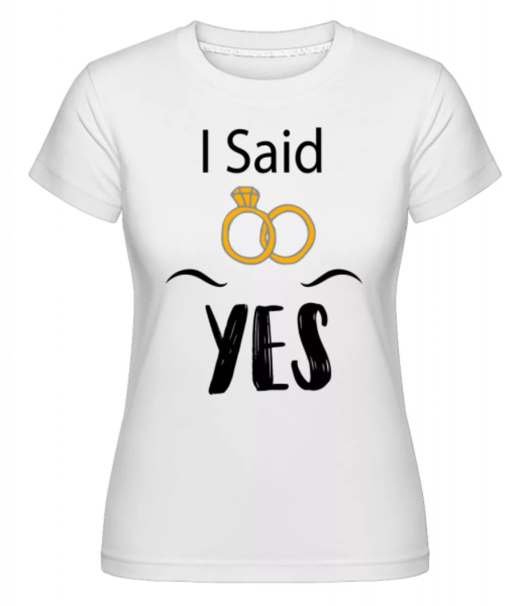 I Said Yes · Shirtinator Frauen T-Shirt günstig online kaufen