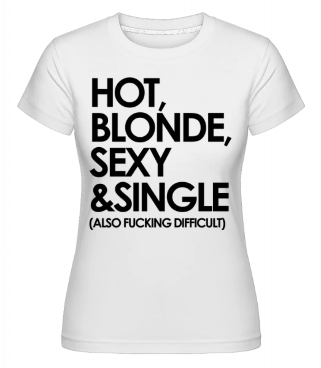 Hot, Blonde, Sexy & Single · Shirtinator Frauen T-Shirt günstig online kaufen