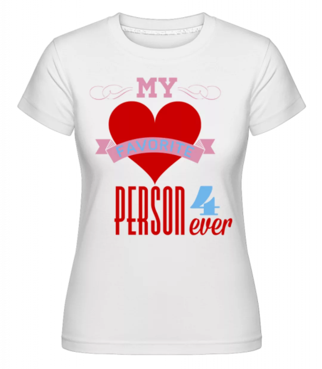My Favorite Person 4Ever · Shirtinator Frauen T-Shirt günstig online kaufen