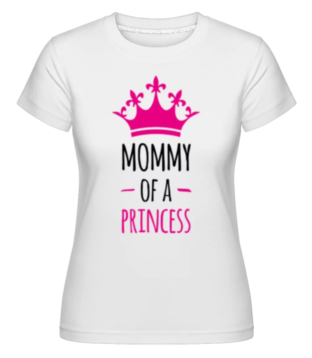 Mommy Of A Princess · Shirtinator Frauen T-Shirt günstig online kaufen