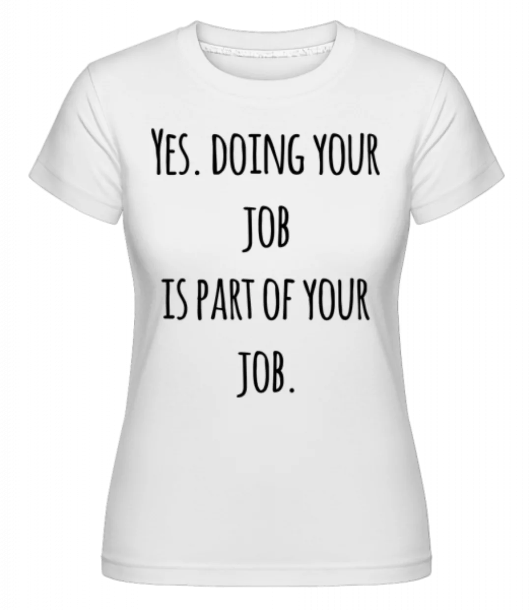 Doing Your Job · Shirtinator Frauen T-Shirt günstig online kaufen