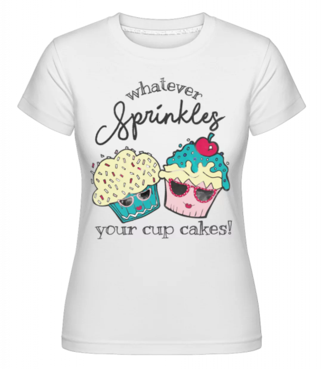 Whatever Sprinkles Your Cup Cakes · Shirtinator Frauen T-Shirt günstig online kaufen