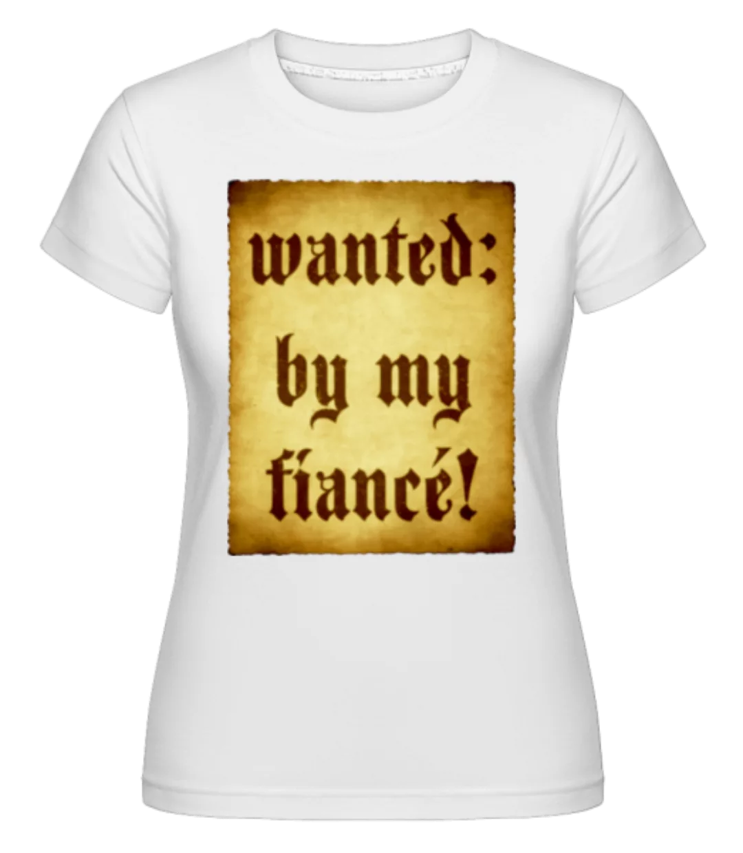 Wanted By My Fiancé · Shirtinator Frauen T-Shirt günstig online kaufen