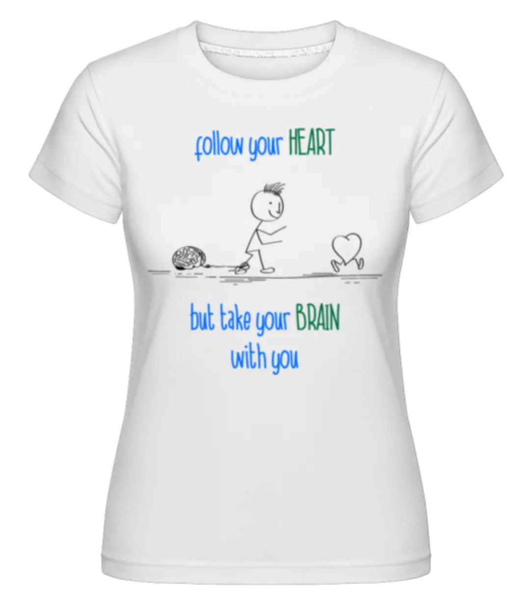 Follow Your Heart, But Take Your Brain · Shirtinator Frauen T-Shirt günstig online kaufen