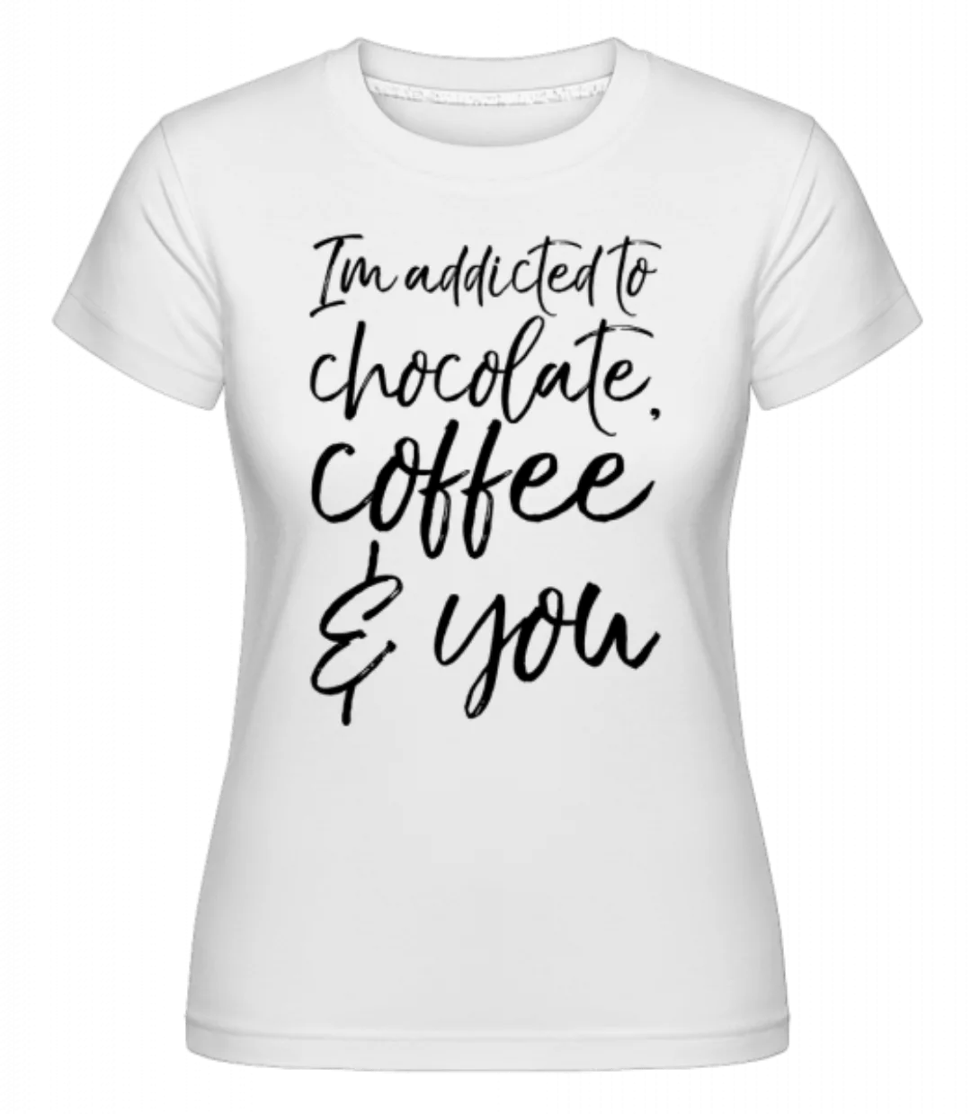 Addicted to Choclate Coffee And You · Shirtinator Frauen T-Shirt günstig online kaufen