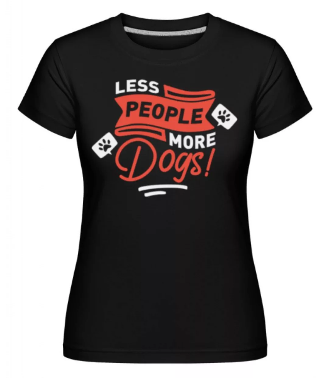 Less People More Dogs · Shirtinator Frauen T-Shirt günstig online kaufen