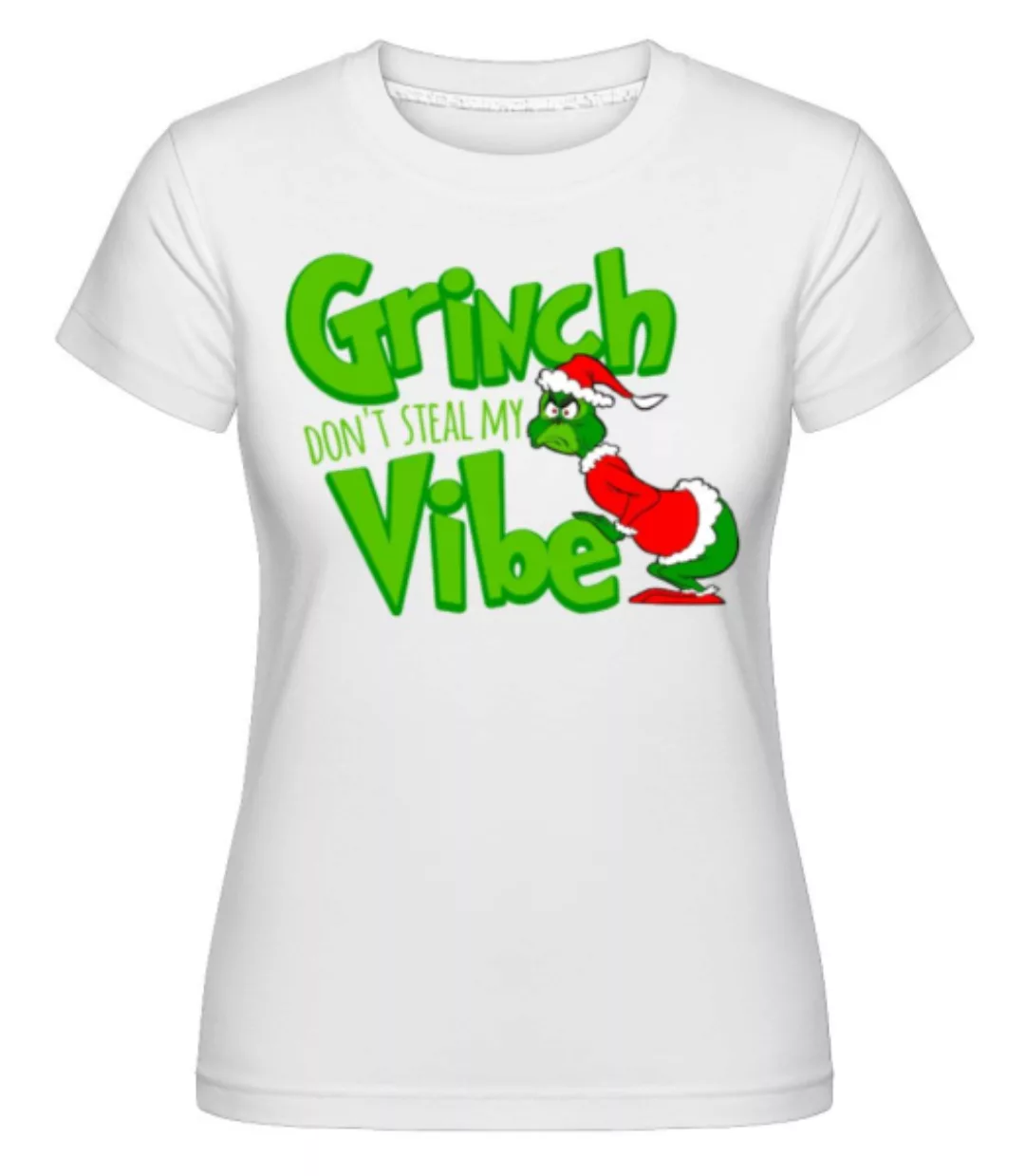 Grinch Dont Steal My Vibe · Shirtinator Frauen T-Shirt günstig online kaufen