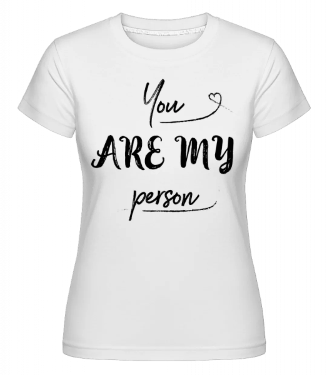 You Are My Person · Shirtinator Frauen T-Shirt günstig online kaufen