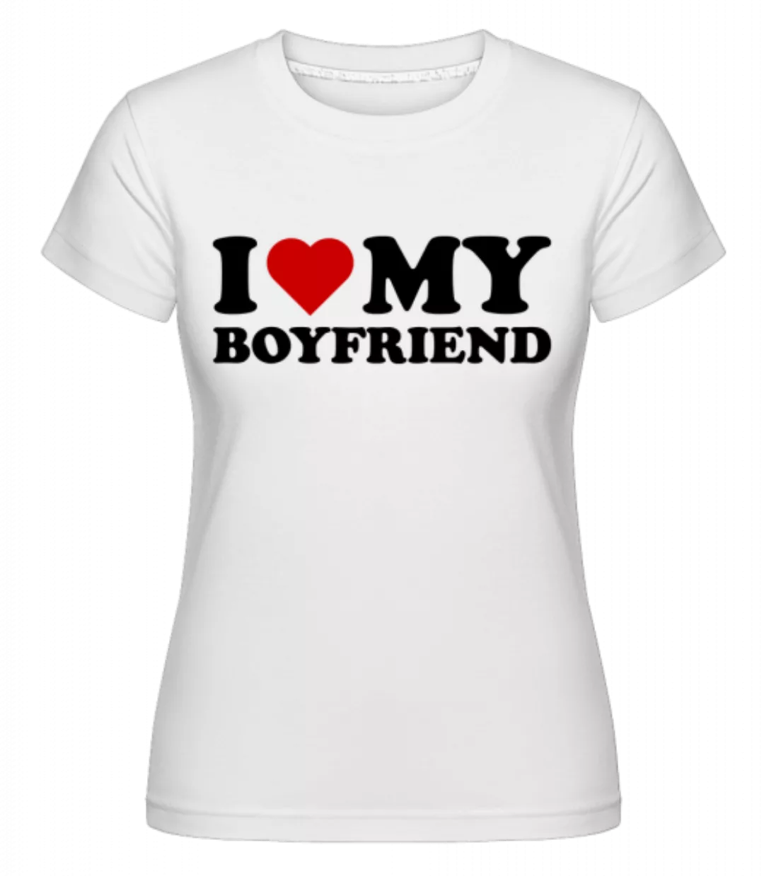 I Love My Boyfriend · Shirtinator Frauen T-Shirt günstig online kaufen