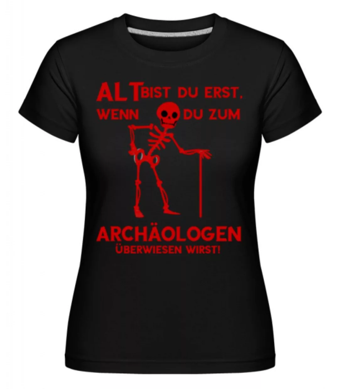 Zum Archäologen Überwiesen · Shirtinator Frauen T-Shirt günstig online kaufen