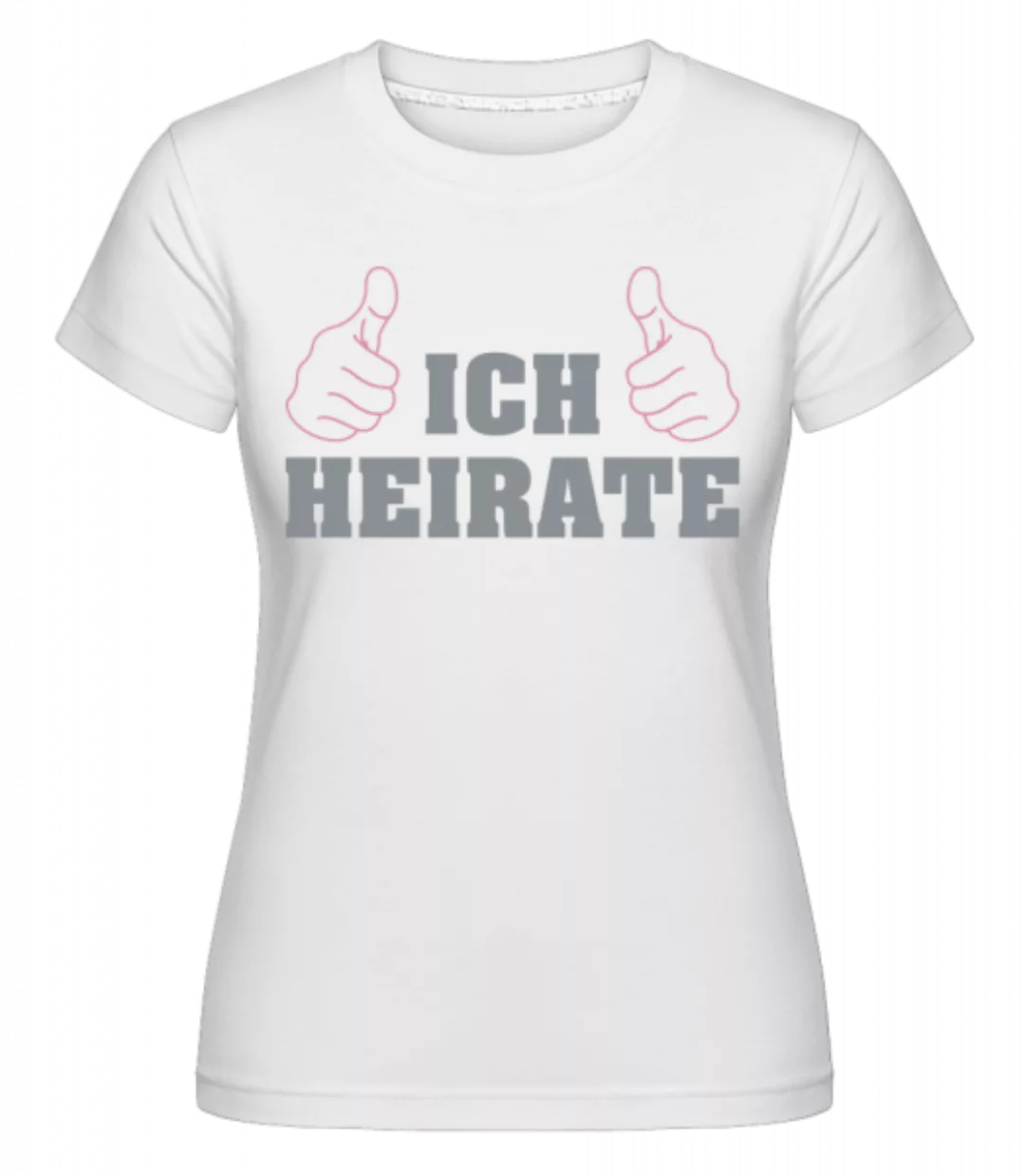 Ich Heirate · Shirtinator Frauen T-Shirt günstig online kaufen