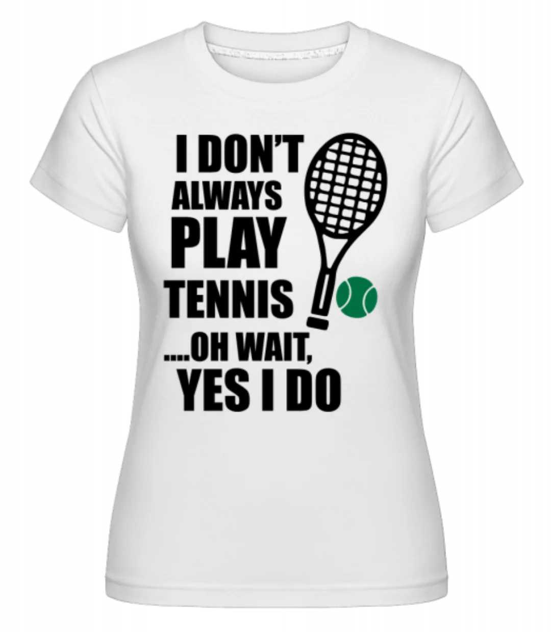 I Always Play Tennis · Shirtinator Frauen T-Shirt günstig online kaufen