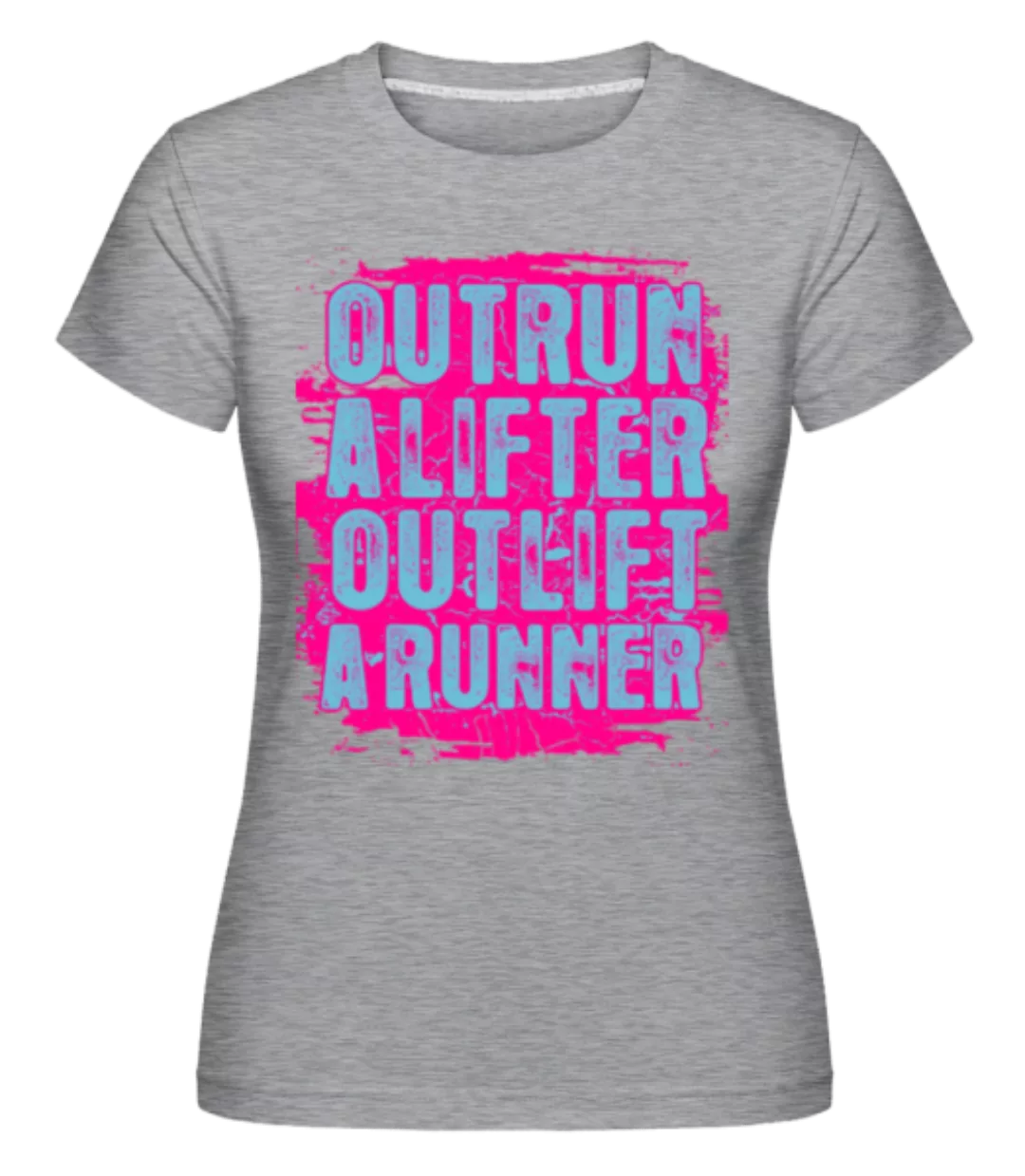 Outrun A Lifter Outlift A Runner · Shirtinator Frauen T-Shirt günstig online kaufen