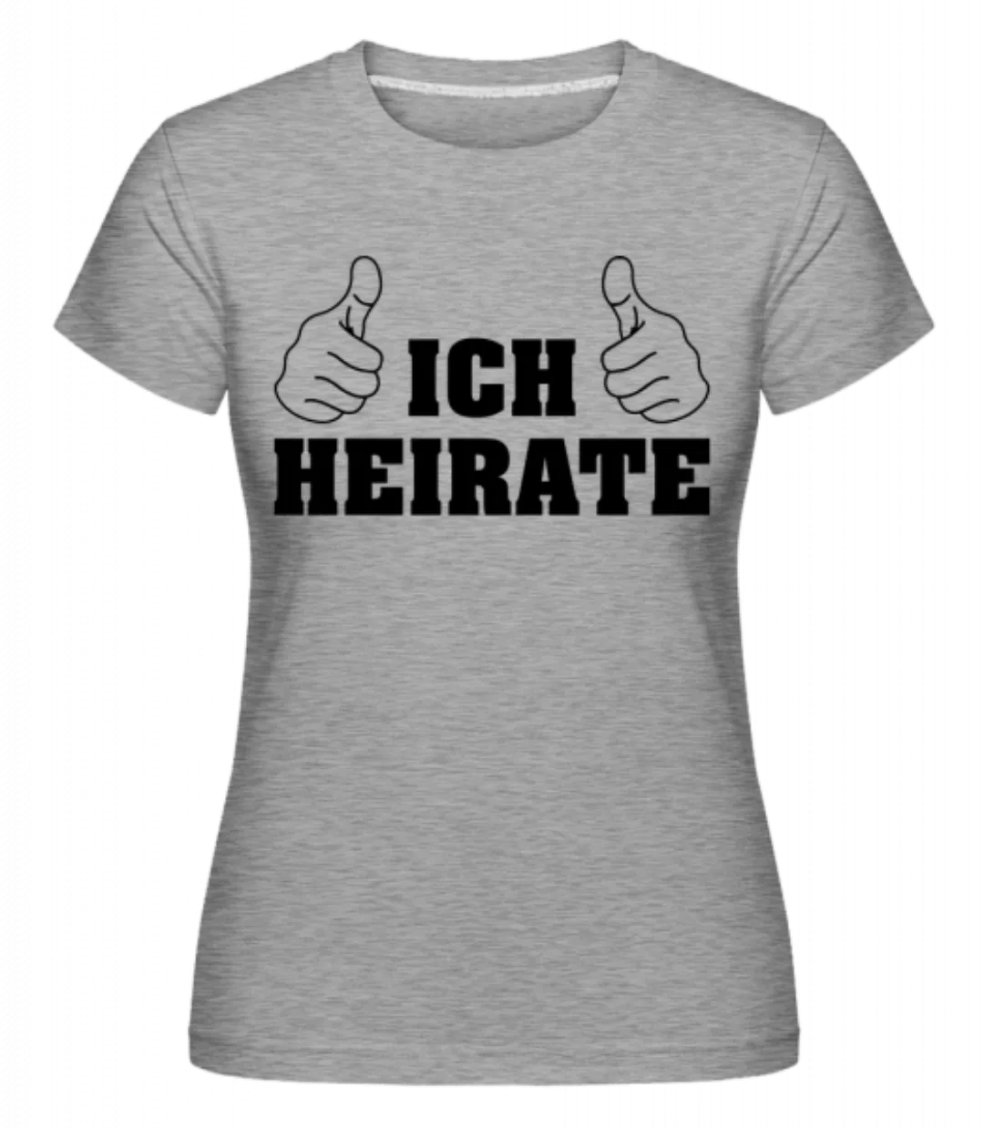 Ich Heirate · Shirtinator Frauen T-Shirt günstig online kaufen