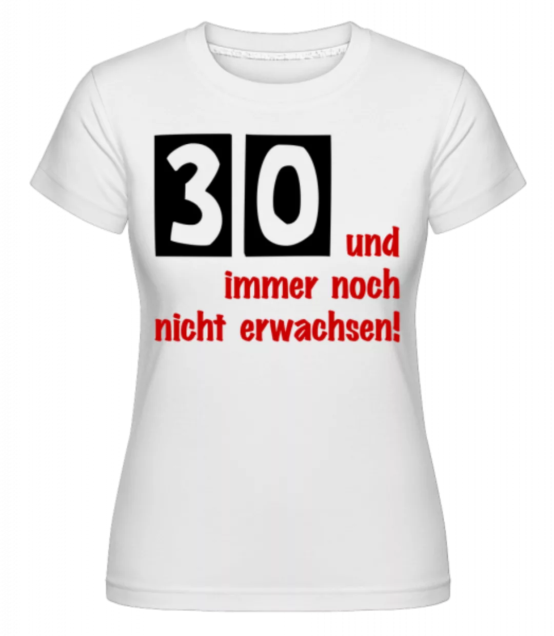 30 Und Immer Noch Nicht Erwachsen! · Shirtinator Frauen T-Shirt günstig online kaufen