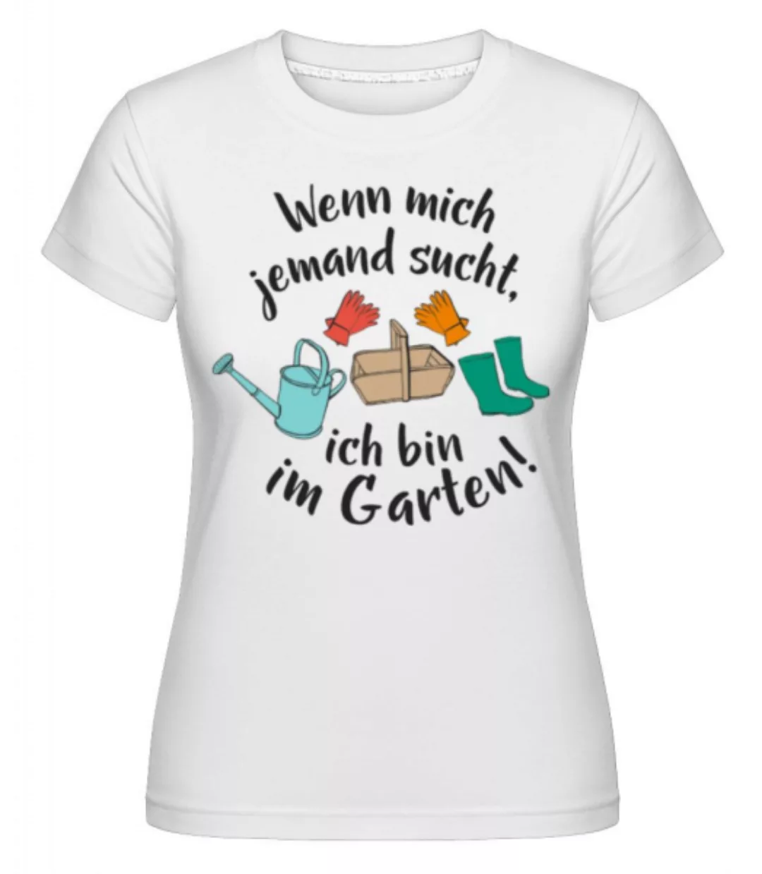 Wenn Mich Jemand Sucht Bin Im Garten · Shirtinator Frauen T-Shirt günstig online kaufen