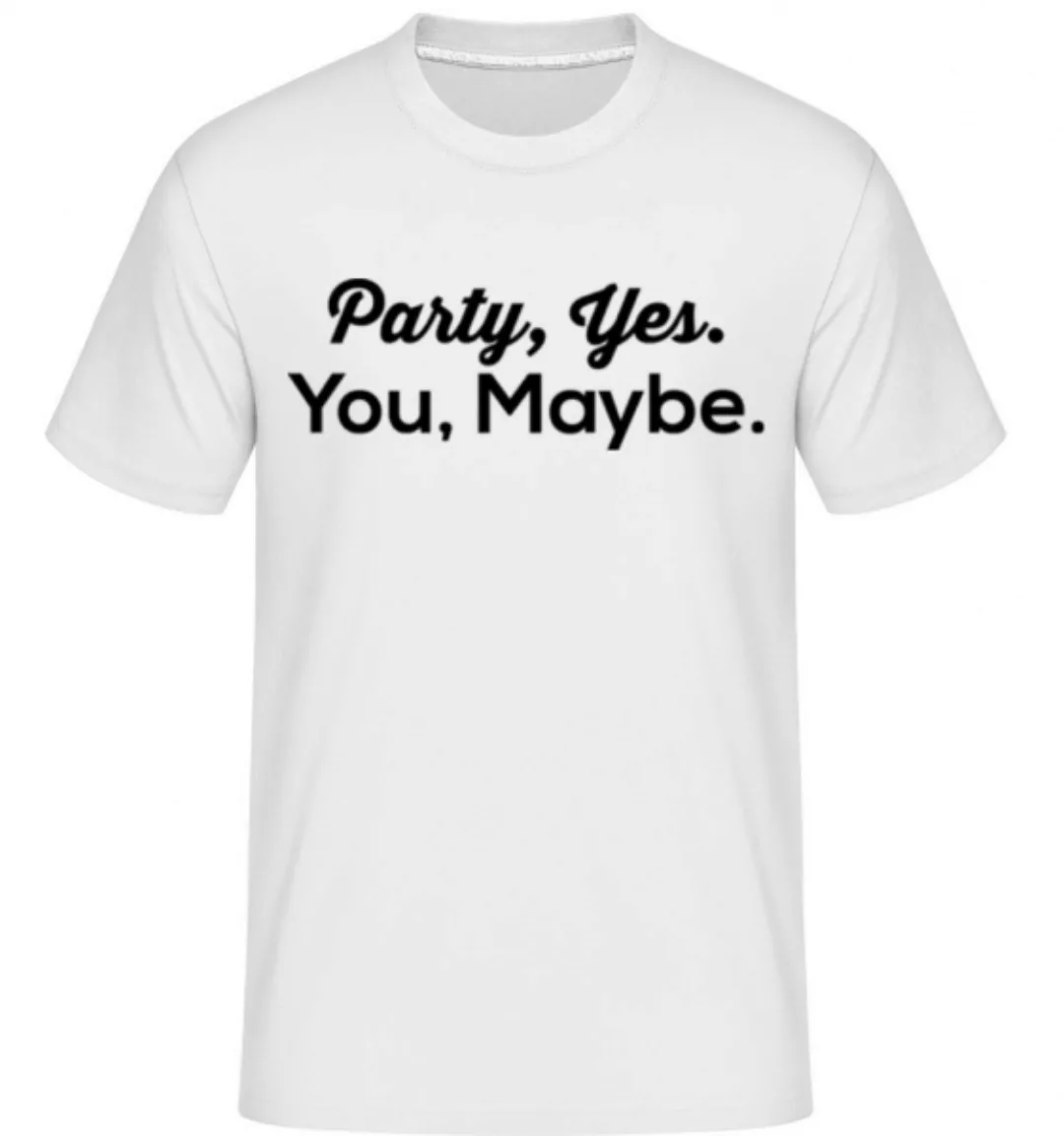 Party Yes You Maybe · Shirtinator Männer T-Shirt günstig online kaufen
