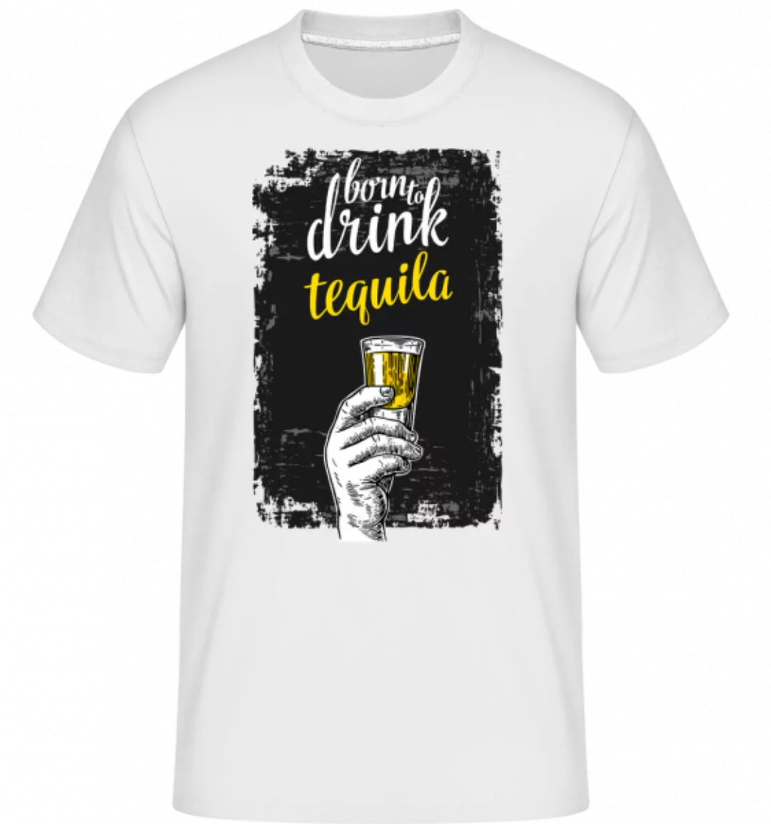 Born To Drink Tequila · Shirtinator Männer T-Shirt günstig online kaufen