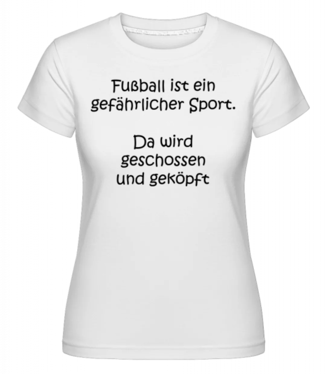 Fußball Ist Ein Gefährlicher Sport · Shirtinator Frauen T-Shirt günstig online kaufen