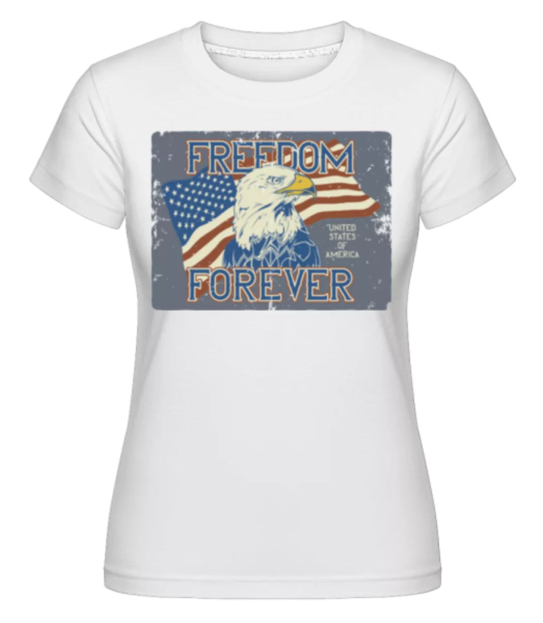 Freedom Forever · Shirtinator Frauen T-Shirt günstig online kaufen
