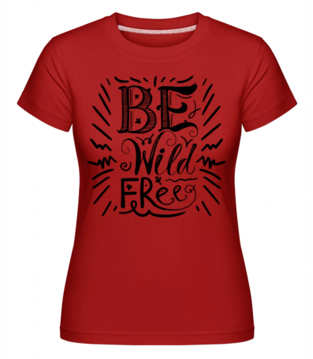 Be Wild & Free · Shirtinator Frauen T-Shirt günstig online kaufen