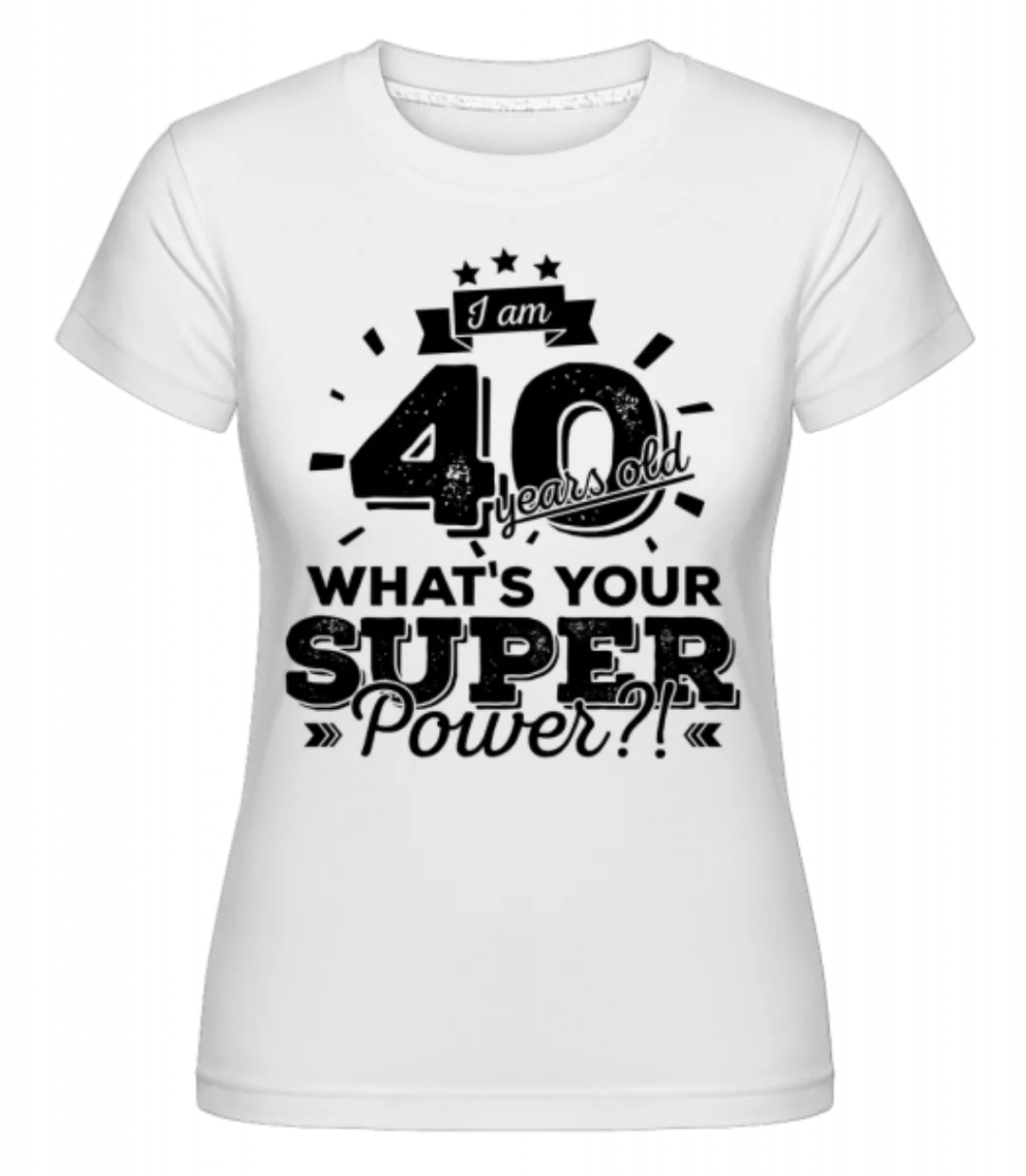 40 Years Super Power · Shirtinator Frauen T-Shirt günstig online kaufen