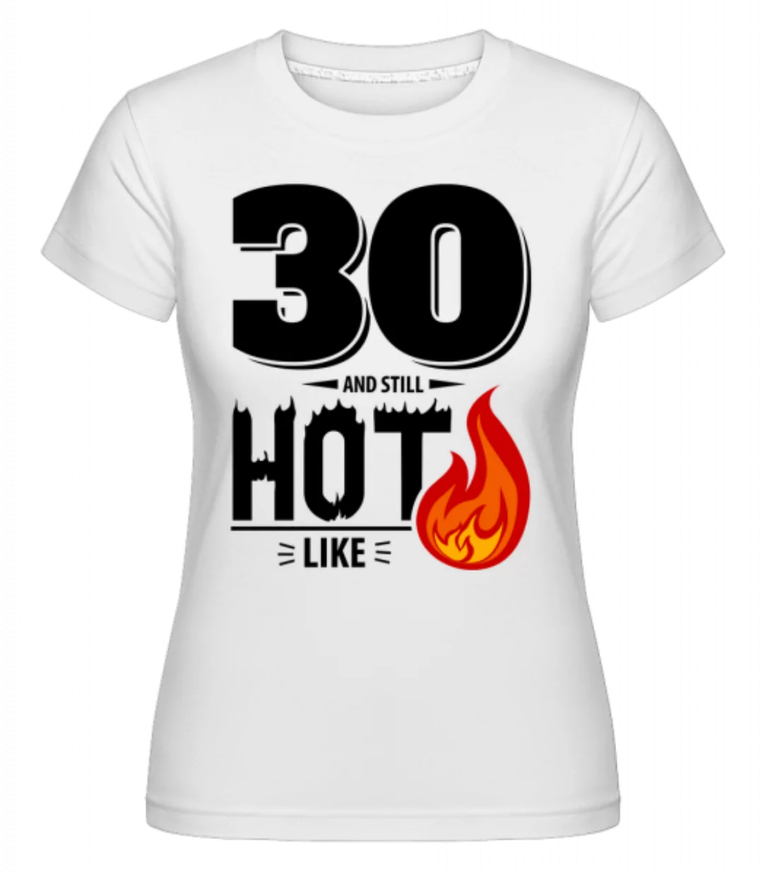 30 And Still Hot · Shirtinator Frauen T-Shirt günstig online kaufen