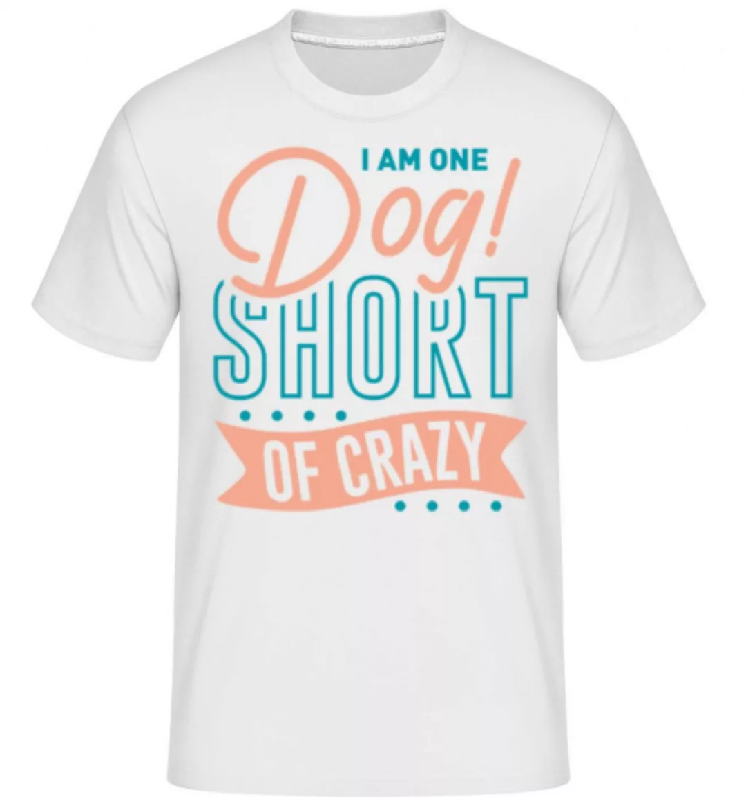 I Am One Dog Short Of Crazy · Shirtinator Männer T-Shirt günstig online kaufen