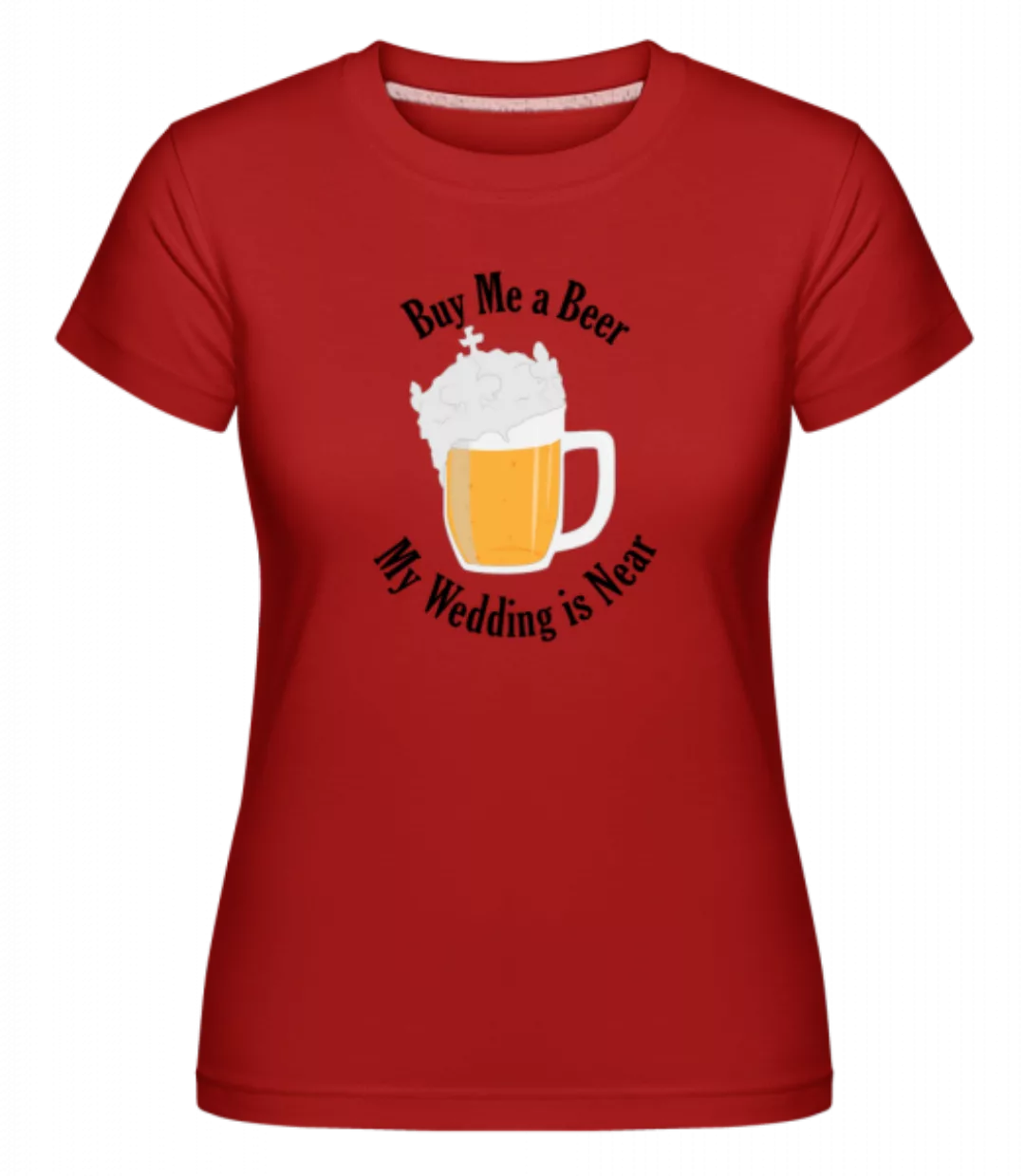Buy Me A Beer My Wedding Is Near · Shirtinator Frauen T-Shirt günstig online kaufen