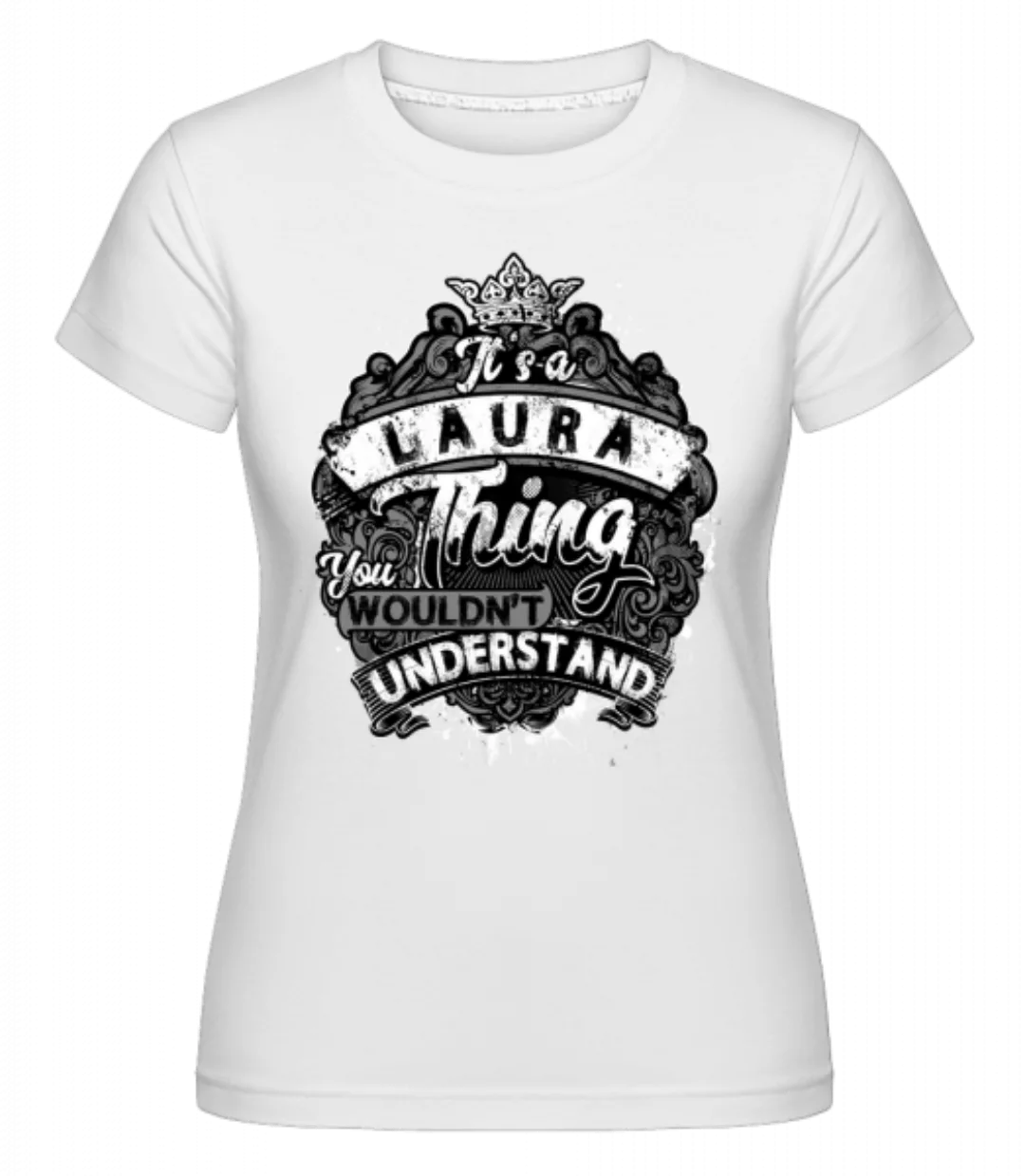 It's A Laura Thing · Shirtinator Frauen T-Shirt günstig online kaufen