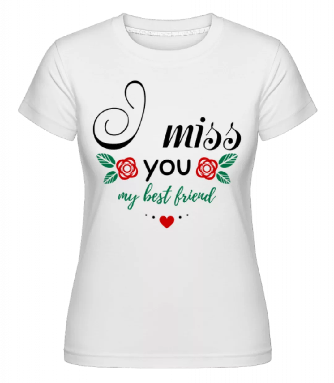 I Miss You My Best Friend · Shirtinator Frauen T-Shirt günstig online kaufen