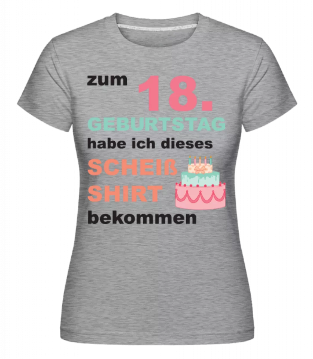 Scheiss Shirt 18 Geburtstag · Shirtinator Frauen T-Shirt günstig online kaufen