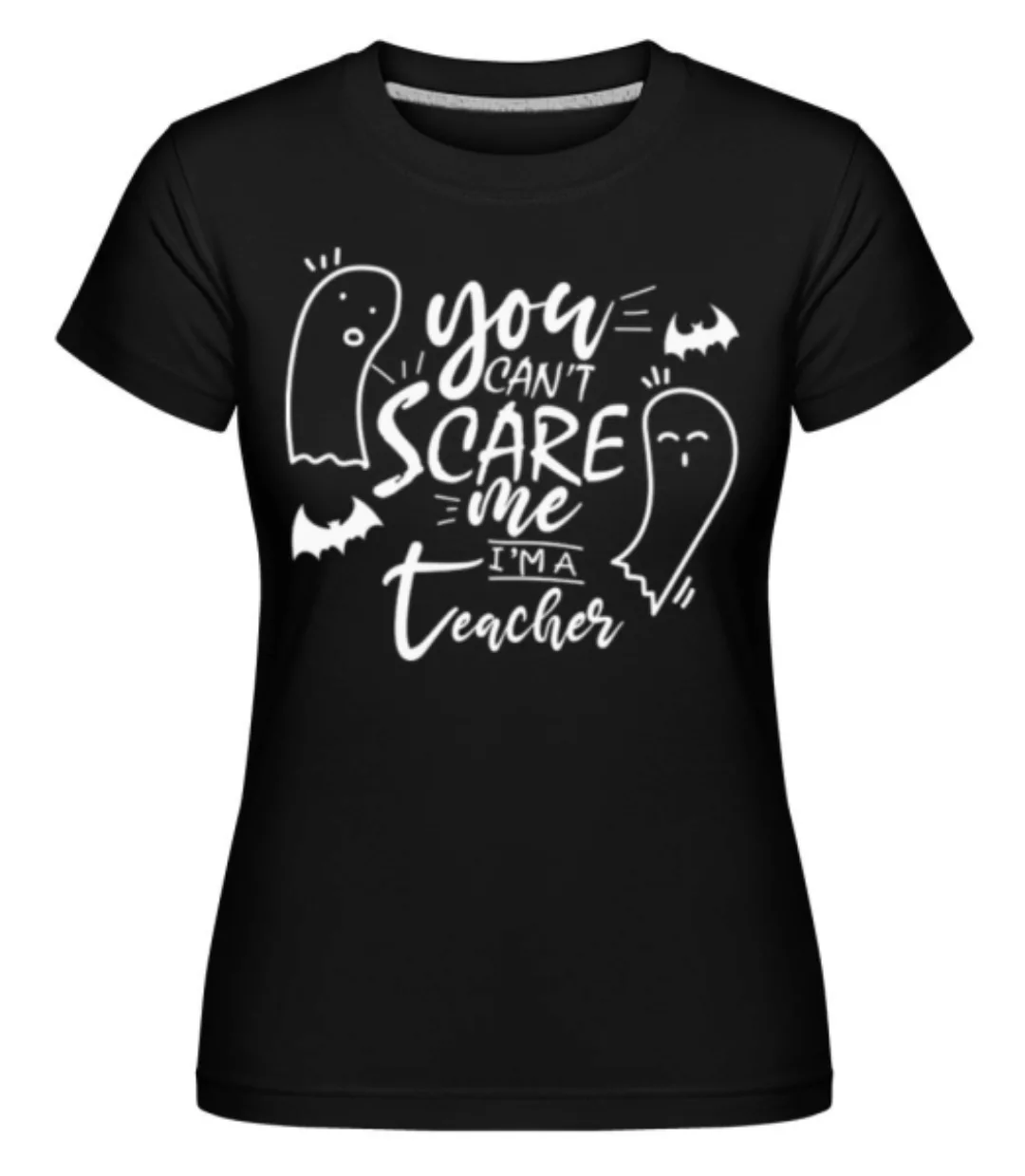 You Cant Scare Me Im A Teacher · Shirtinator Frauen T-Shirt günstig online kaufen