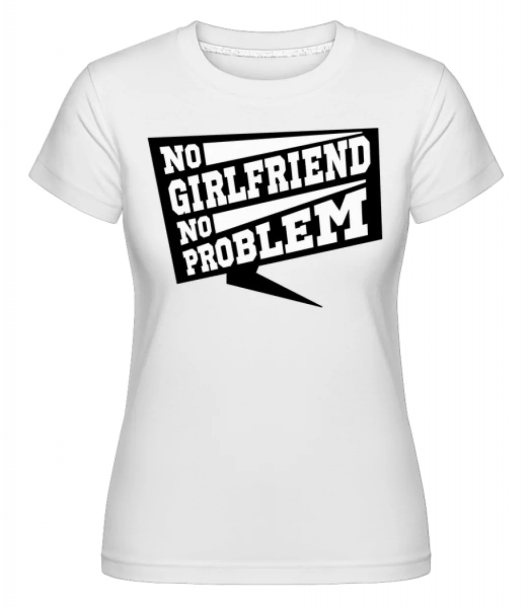 No Girlfriend No Problem · Shirtinator Frauen T-Shirt günstig online kaufen