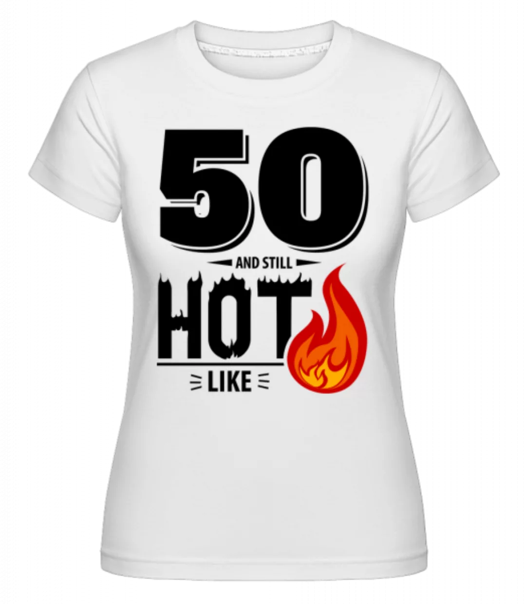 50 And Still Hot · Shirtinator Frauen T-Shirt günstig online kaufen